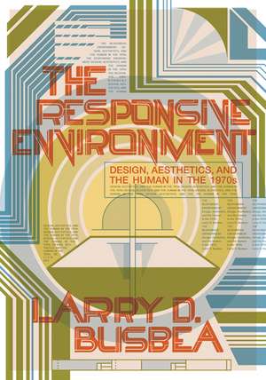 The Responsive Environment: Design, Aesthetics, and the Human in the 1970s de Larry D. Busbea