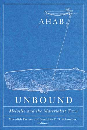 Ahab Unbound: Melville and the Materialist Turn de Meredith Farmer