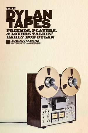 The Dylan Tapes: Friends, Players, and Lovers Talkin’ Early Bob Dylan de Anthony Scaduto