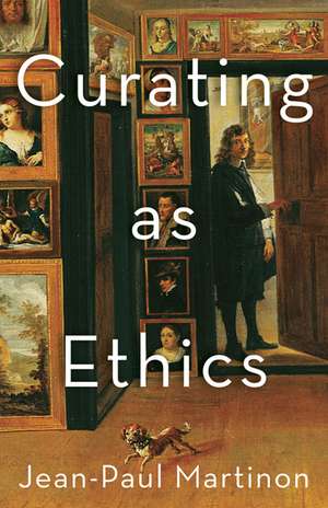 Curating As Ethics de Jean-Paul Martinon