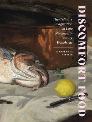 Discomfort Food: The Culinary Imagination in Late Nineteenth-Century French Art de Marni Reva Kessler