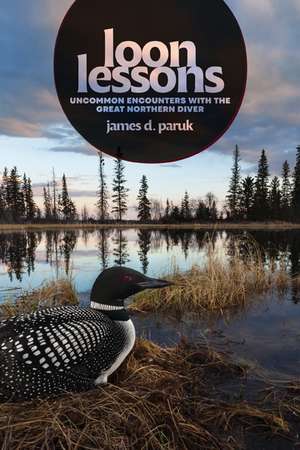 Loon Lessons: Uncommon Encounters with the Great Northern Diver de James D. Paruk