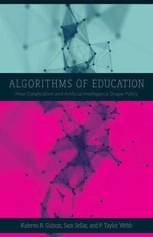 Algorithms of Education: How Datafication and Artificial Intelligence Shape Policy de Kalervo N. Gulson