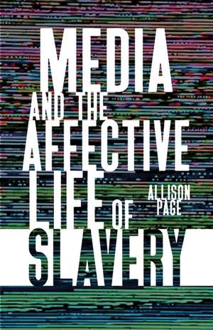 Media and the Affective Life of Slavery de Allison Page