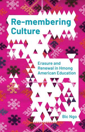 Re-membering Culture: Erasure and Renewal in Hmong American Education de Bic Ngo