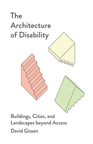 The Architecture of Disability: Buildings, Cities, and Landscapes beyond Access de David Gissen