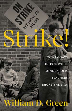 Strike!: Twenty Days in 1970 When Minneapolis Teachers Broke the Law de William D. Green