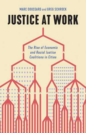 Justice at Work: The Rise of Economic and Racial Justice Coalitions in Cities de Marc Doussard