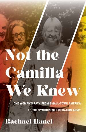 Not the Camilla We Knew: One Woman's Life from Small-town America to the Symbionese Liberation Army de Rachael Hanel