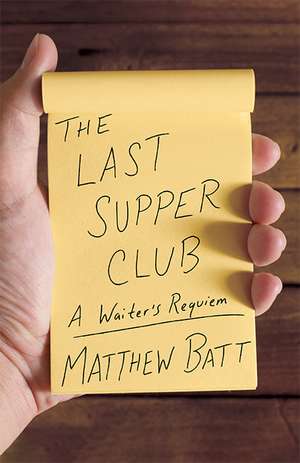 The Last Supper Club: A Waiter's Requiem de Matthew Batt