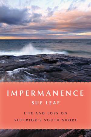 Impermanence: Life and Loss on Superior's South Shore de Sue Leaf