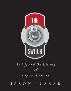 The Switch: An Off and On History of Digital Humans de Jason Puskar