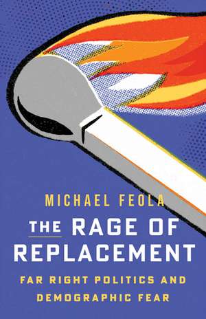 The Rage of Replacement: Far Right Politics and Demographic Fear de Michael Feola