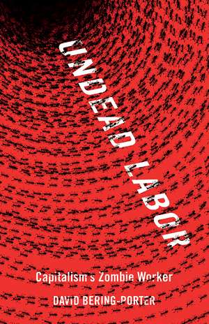 Undead Labor: Capitalism's Zombie Worker de David Bering-Porter
