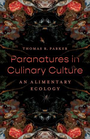 Paranatures in Culinary Culture: An Alimentary Ecology de Thomas R. Parker