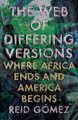 The Web of Differing Versions: Where Africa Ends and America Begins de Reid Gómez