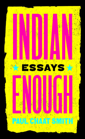 Indian Enough: Essays de Paul Chaat Smith