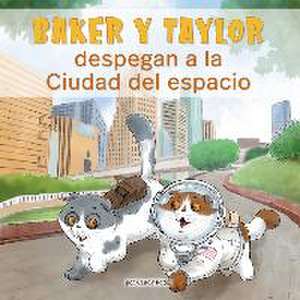 Baker Y Taylor: Despegan a la Ciudad del Espacio (Baker and Taylor: Blast Off in Space City) (Library Edition) de Candy Rodó