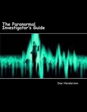 The Paranormal Investigator's Guide de Dee Henderson