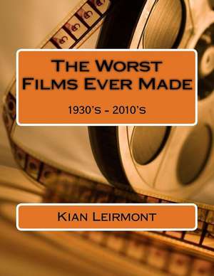 The Worst Films Ever Made de Kian Leirmont