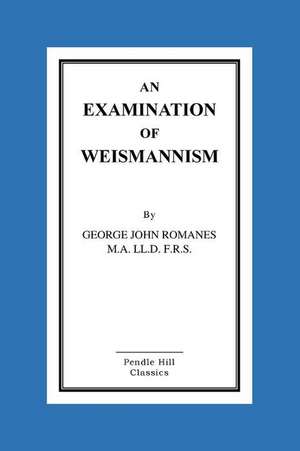 An Examination of Weismannism de George John Romanes M. a. LL D. F. R. S.