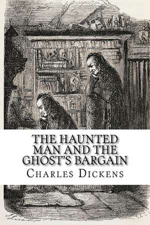 The Haunted Man and the Ghost's Bargain de Charles Dickens