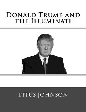 Donald Trump and the Illuminati de Titus Johnson