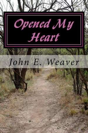 Opened My Heart de John E. Weaver