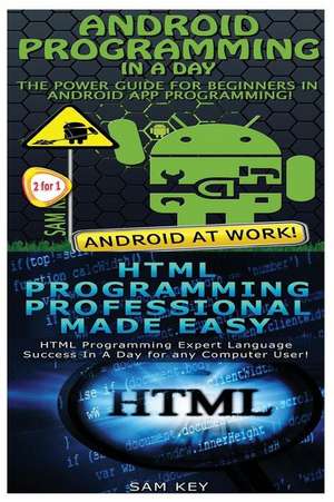 Android Programming in a Day! & HTML Professional Programming Made Easy de Sam Key