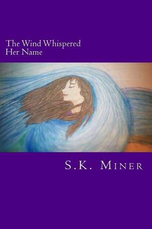 The Wind Whispered Her Name de S. K. Miner