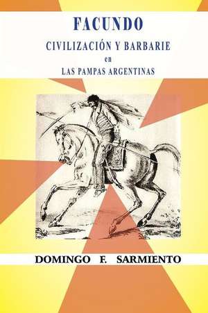 Facundo O Civilizacion y Barbarie En Las Pampas Argentinas de Domingo F. Sarmiento