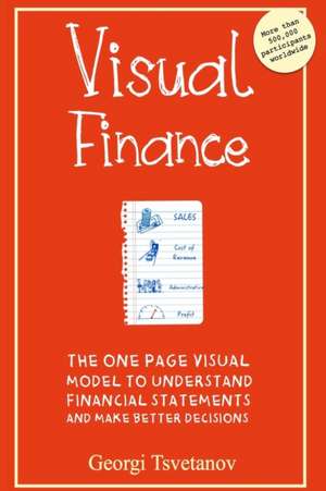 Visual Finance: The One Page Visual Model to Understand Financial Statements and Make Better Business Decisions de Georgi Tsvetanov