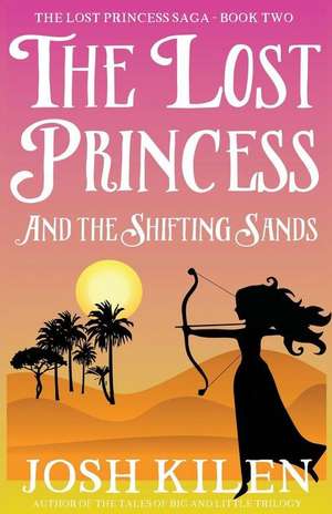 The Lost Princess and the Shifting Sands de Josh Kilen