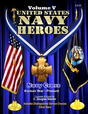 United States Navy Heroes - Volume V de Sterner, C. Douglas