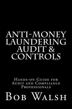 Anti-Money Laundering Audit & Controls de Bob Walsh