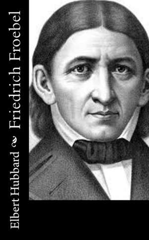 Friedrich Froebel de Elbert Hubbard