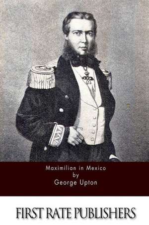 Maximilian in Mexico de George Upton