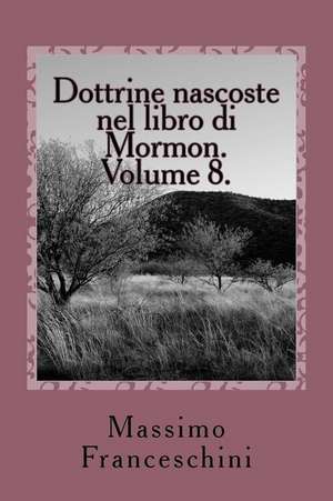 Dottrine Nascoste Nel Libro Di Mormon. Volume 8. de Massimo Giuseppe Franceschini