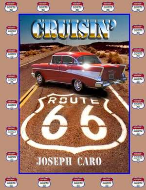 Cruisin' Route 66: Driving the "Mother Road" de Joseph J. Caro