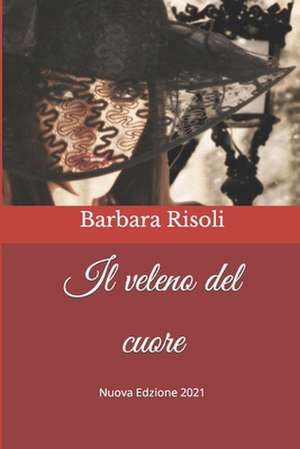 Il Veleno del Cuore de Barbara Risoli