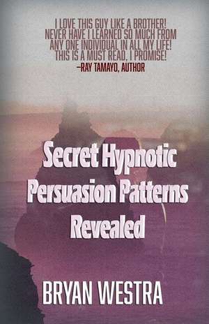 Secret Hypnotic Persuasion Patterns Revealed de Bryan Westra