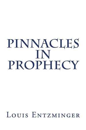 Pinnacles in Prophecy de Louis Entzminger