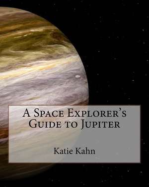 A Space Explorer's Guide to Jupiter de Katie Kahn