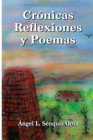 Cronicas, Poemas y Reflexiones de Dr Angel L. Senquiz Ortiz