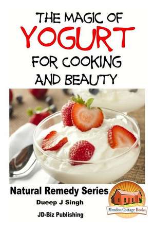 The Magic of Yogurt for Cooking and Beauty de Dueep Jyot Singh