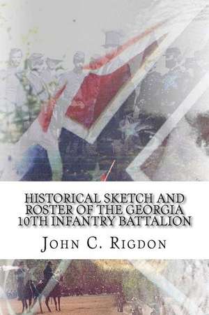 Historical Sketch and Roster of the Georgia 10th Infantry Battalion de John C. Rigdon