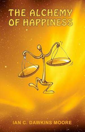 The Alchmey of Happiness de MR Ian C. Dawkins Moore