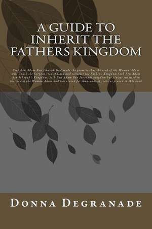 A Guide to Inherit the Fathers Kingdom de Degranade, Donna