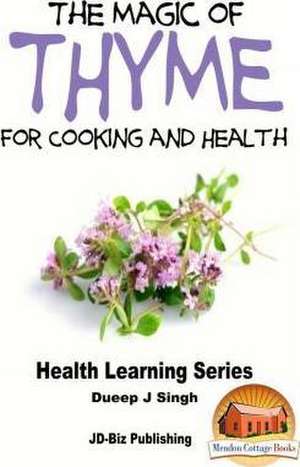 The Magic of Thyme for Cooking and Health de Dueep Jyot Singh