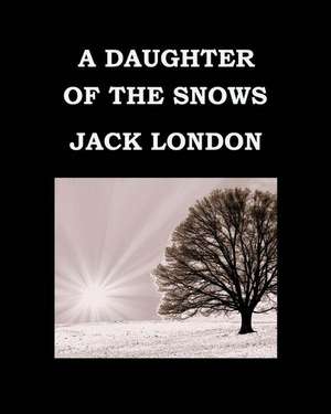 A Daughter of the Snows Jack London de Jack London